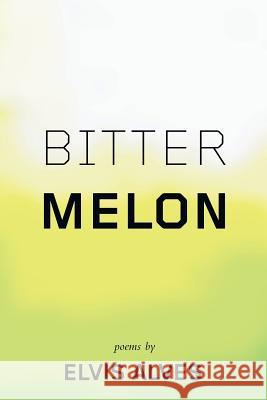 Bitter Melon Elvis Alves 9780988432413 Mahaicony Books