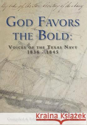God Favors the Bold: Voices of the Texas Navy 1836-1845 Michelle M. Haas 9780988435759 Copano Bay Press