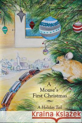 A Mouse's First Christmas: A Holiday Tail C. G. Barrett 9780988441910 Ink & Image Media, LLC