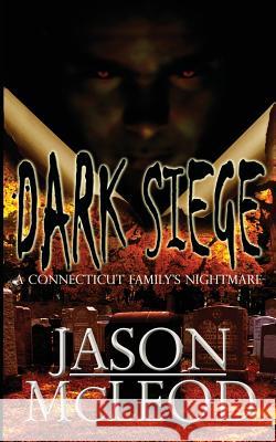 Dark Siege: A Connecticut Family's Nightmare McLeod, Jason 9780988445154