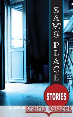 Sam's Place: Stories Mustin, Bob 9780988446847 Authormike Ink