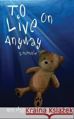 To Live on Anyway... Ann Hageus 9780988446854 Authormike Ink