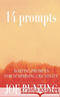 14 Prompts: Writing Prompts for Surprising Creativity Joe Bunting 9780988449763