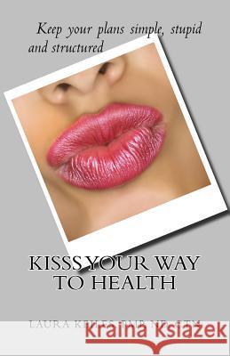 KISSS Your Way to Health: Keep it Simple, Stupid, and Successful Keiles, Pmp Nd Ctn Laura 9780988462427 Laura Keiles