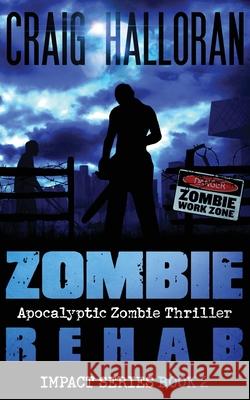 Zombie Rehab: Impact Series - Book 2 Craig Halloran 9780988464216 Two-Ten Book Press