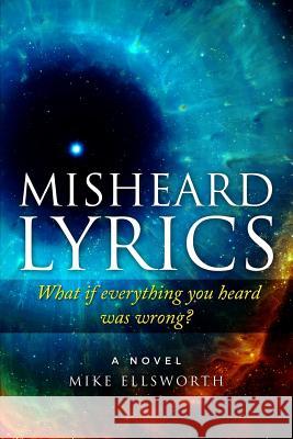 Misheard Lyrics: What if everything you heard was wrong? Ellsworth, Mike 9780988468238 Social Media Performance Group