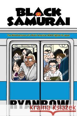 Black Samurai: The Misadventures of a Black American MMA Fighter in Japan Bow, Ryan 9780988469099 Kaminari Dojo Mixed Martial Arts Academy