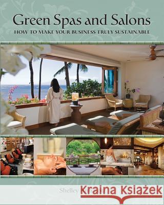 Green Spas and Salons: How to Make Your Business Truly Sustainable Lotz, Shelley Ann 9780988473324 Sustainable Living Programs