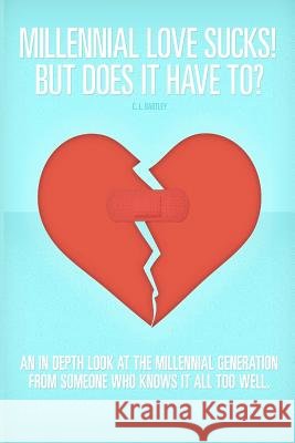 Millennial Love Sucks! But Does it Have to? Bartley, C. L. 9780988473416