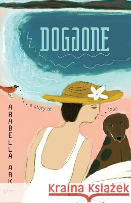 Doggone: A Story of Loss Arabella Ark 9780988476219