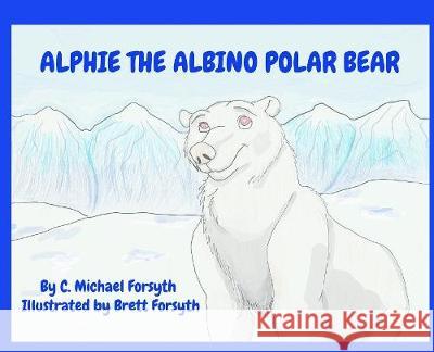 Alphie the Albino Polar Bear Chiron Michael Forsyth Brett Forsyth 9780988478053