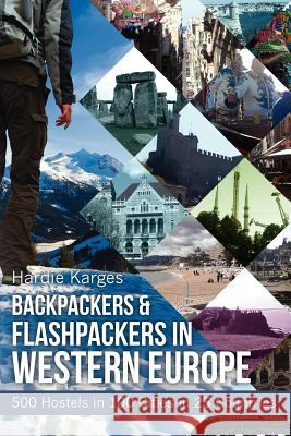Backpackers & Flashpackers in Western Europe: 500 Hostels in 100 Cities in 25 Countries Hardie Karges 9780988490505 Hypertravel Books