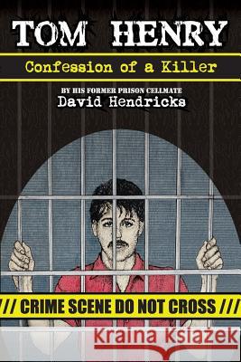 Tom Henry: Confession of a Killer David Hendricks 9780988495111