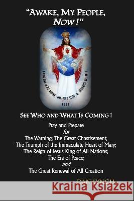Awake, My People, NOW!: See Who and What is Coming! Dan Lynch 9780988498068 John Paul Press