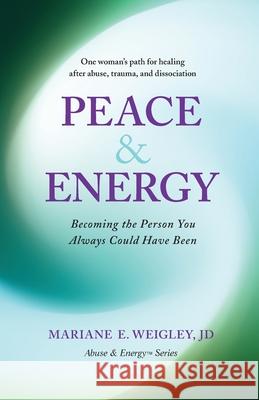 Peace & Energy: Becoming the Person You Always Could Have Been Mariane Weigley 9780988499041 Weigley Publications, Inc.