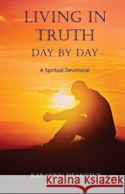 Living in Truth Day by Day: A Spiritual Devotional Rae Lynn Deangelis 9780988503618 His Word Press