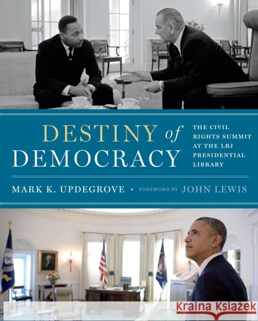 Destiny of Democracy: The Civil Rights Summit at the LBJ Presidential Library Mark K. Updegrove 9780988508330 LBJ Presidential Library and the Dolph Brisco