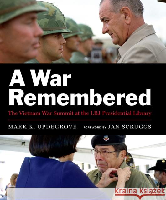 A War Remembered: The Vietnam War Summit at the LBJ Presidential Library Mark Updegrove Jan Scruggs 9780988508385 LBJ Presidential Library and the Dolph Brisco