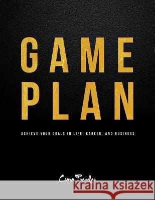 Game Plan: Achieve Your Goals in Life, Career, and Business Ciara Pressler 9780988513525
