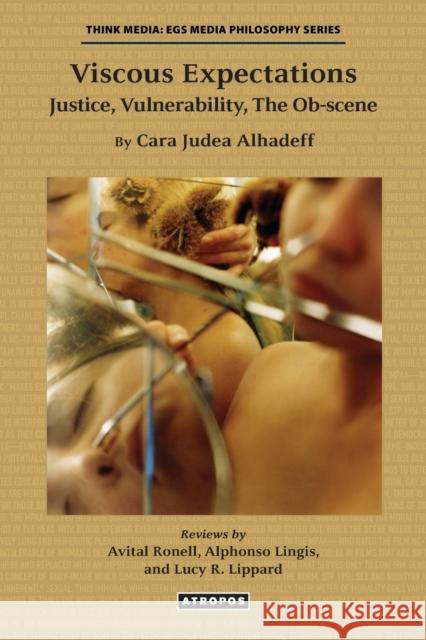 Viscous Expectations: Justice, Vulnerability, the Ob-Scene Cara Judea Alhadeff 9780988517066 Atropos Press