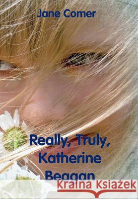 Really, Truly, Katherine Beagan Jane Comer 9780988528017