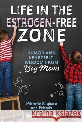 Life in the Estrogen-Free Zone: Humor and Heartfelt Wisdom from Boy Moms Michelle Rayburn Pam Farrel  9780988528680 Faith Creativity Life Books