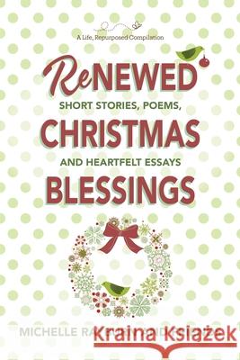 Renewed Christmas Blessings: Short Stories, Poems, and Heartfelt Essays Michelle Rayburn Michelle Rayburn 9780988528697 Faith Creativity Life Books