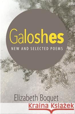 Galoshes: New and Selected Poems Elizabeth Ann Boquet 9780988529168