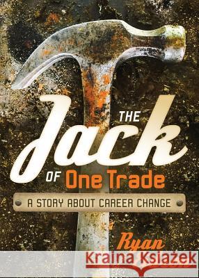 The Jack of One Trade: A Story about Career Change Ryan Eidson 9780988529434