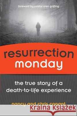 Resurrection Monday: The True Story of a Death to Life Experience Nancy Conant Chris Conant 9780988540309