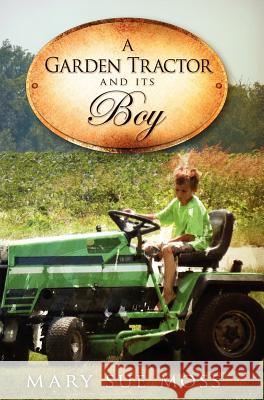 A Garden Tractor and Its Boy Mary Sue Moss 9780988542648