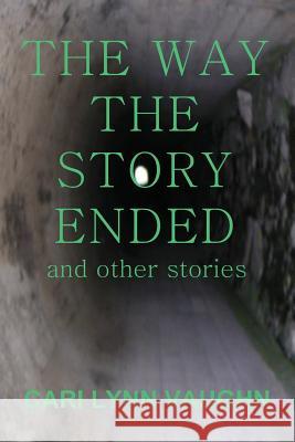 The Way The Story Ended: And other stories Vaughn, Cari Lynn 9780988542778 All Things That Matter Press