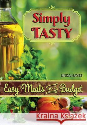 Simply Tasty-Easy Meals on a Budget Linda Anne Hayes 9780988545342 Publishing USA