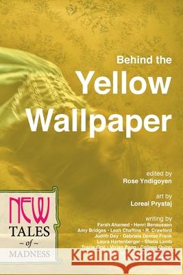 Behind the Yellow Wallpaper: New Tales of Madness Rose Yndigoyen 9780988551268