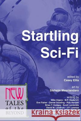Startling Sci-Fi: New Tales of the Beyond Adam Sass J. P. Lorence Marcus S. Robin 9780988551299