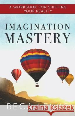 Imagination Mastery: A Workbook For Shifting Your Reality Lewis, Beca 9780988552012 Perception Publishing