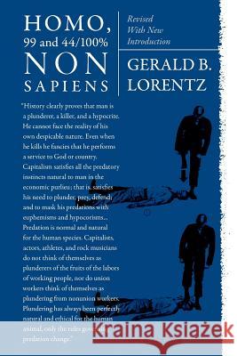 HOMO, 99 and 44/100% NONSAPIENS: Revised With New Introduction Lorentz, Gerald B. 9780988553637 Underworld Amusements