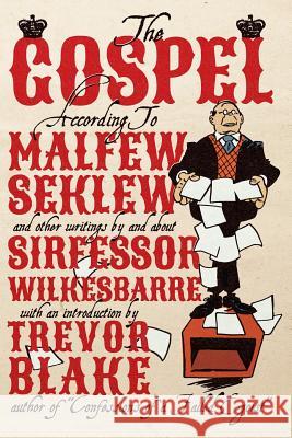 The Gospel According to Malfew Seklew: and Other Writings By and About Sirfessor Wilkesbarre Blake, Trevor 9780988553682 Underworld Amusements