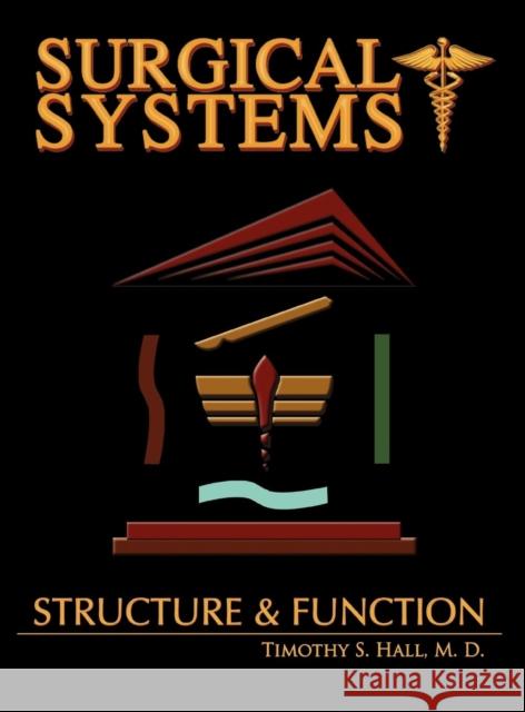 Surgical Systems: Structure and Function Timothy scott Hall 9780988554207 Two Golden Rules Publishing