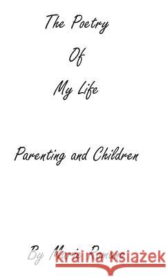 The Poetry of My Life: Parenting and Children Marie Romano 9780988554313 Marie Romano