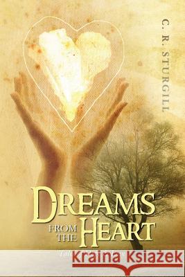 Dreams from the Heart: Tales of Hope & Love C. R. Sturgill 9780988565302 Dreamheart Books