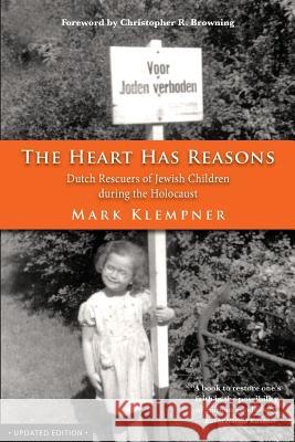 The Heart Has Reasons: Dutch Rescuers of Jewish Children During the Holocaust Klempner, Mark 9780988567405 Night Stand Books