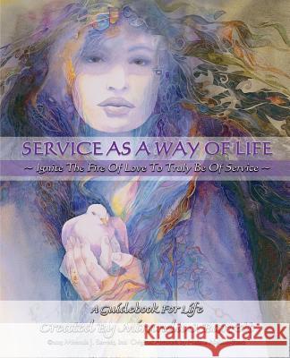 Service as a Way of Life: Ignite the fire of love to truly be of service. Barrett, Miranda J. 9780988572201 Food of Life