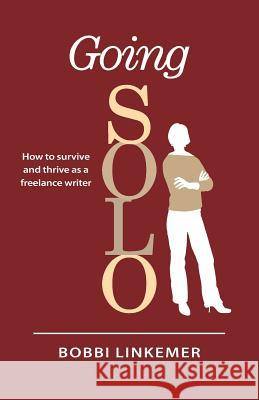 Going Solo: How to survive & thrive as a freelance writer Nehmen, Peggy 9780988578050 Linkup Publishing