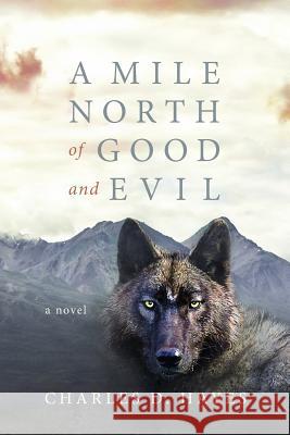 A Mile North of Good and Evil Charles D. Hayes 9780988579538