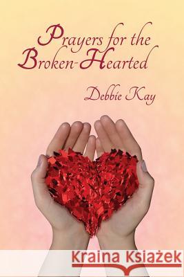 Prayers for the Broken-Hearted Debbie Kay 9780988580435 Hope for the Broken-Hearted