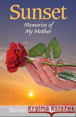 Sunset: Memories of My Mother Steven Michael Hubele 9780988587724