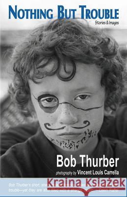 Nothing But Trouble Bob Thurber Vincent Louis Carrella 9780988589766 Shanti Arts LLC