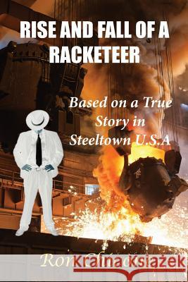 Rise and Fall of a Racketeer Ron Chicone 9780988590243 La Maison Publishing, Inc.