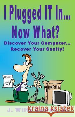 I Turned IT On...Now What?: Discover Your Computer...Recover Your Sanity Cutrer, Wiltz 9780988592827 Techknolutions, LLC